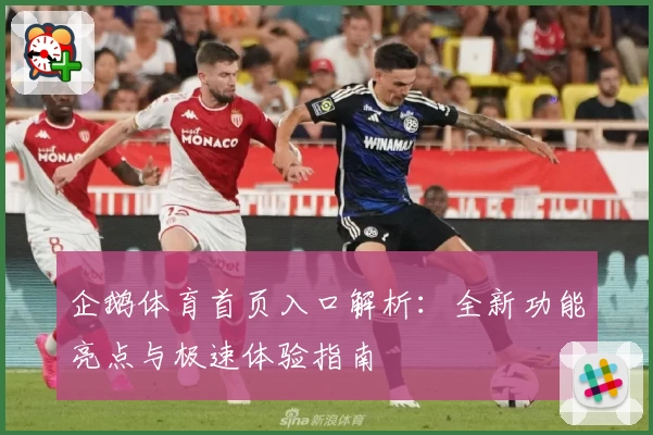 企鹅体育首页入口解析：全新功能亮点与极速体验指南