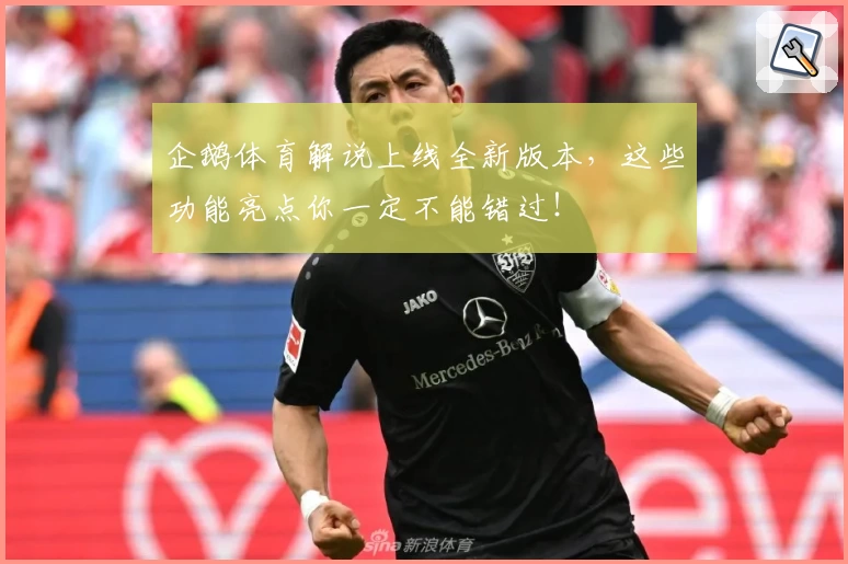企鹅体育解说上线全新版本，这些功能亮点你一定不能错过！