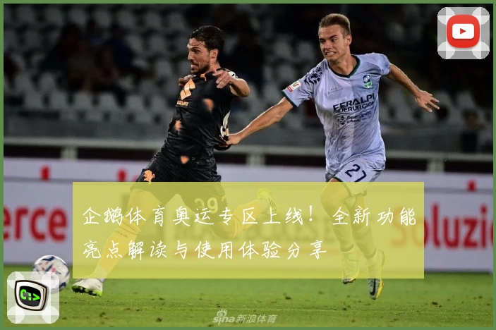 企鹅体育奥运专区上线！全新功能亮点解读与使用体验分享