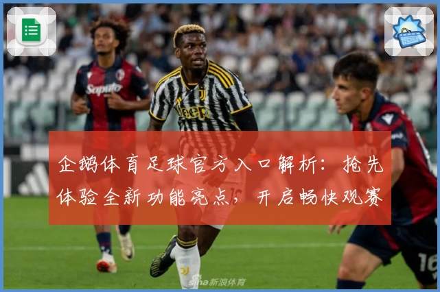 企鹅体育足球官方入口解析：抢先体验全新功能亮点，开启畅快观赛之旅