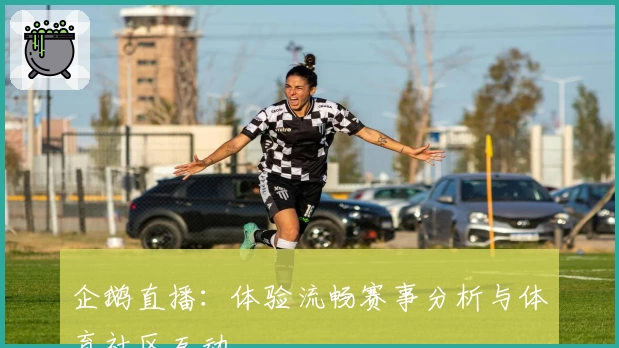 企鹅直播：体验流畅赛事分析与体育社区互动