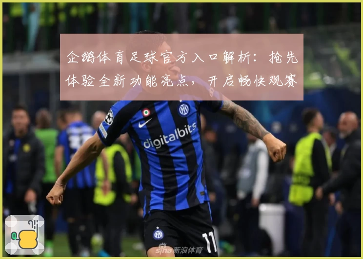 企鹅体育足球官方入口解析：抢先体验全新功能亮点，开启畅快观赛之旅