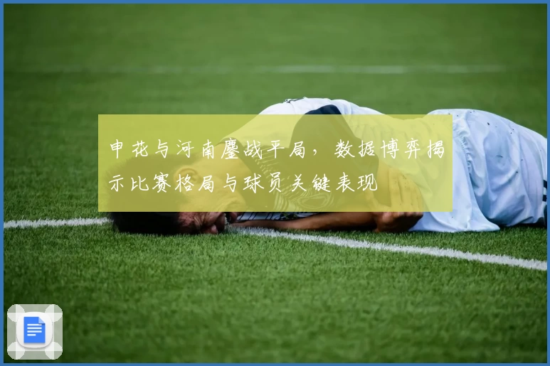 申花与河南鏖战平局，数据博弈揭示比赛格局与球员关键表现